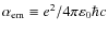 $\alpha_{\rm em}\equiv e^2/4\pi\varepsilon_0\hbar c$