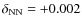 $\delta_{\rm NN} = +0.002$
