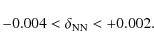 \begin{displaymath}%
-0.004 < \delta_{\rm NN} < +0.002.
\end{displaymath}