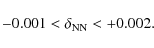 \begin{displaymath}%
-0.001 < \delta_{\rm NN} < +0.002.
\end{displaymath}