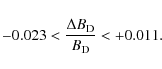 \begin{displaymath}%
-0.023 < {\Delta B_{\rm D} \over B_{\rm D}} < +0.011.
\end{displaymath}