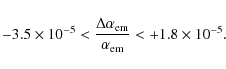 \begin{displaymath}%
-3.5 \times 10^{-5} < {\Delta \alpha_{\rm em} \over \alpha_{\rm em}} < +1.8 \times 10^{-5}.
\end{displaymath}