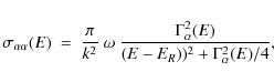 \begin{displaymath}%
\sigma_{\alpha\alpha}(E)~ = ~
\frac{\pi}{k^2} ~ \omega ~
\frac{\Gamma_\alpha^2(E)}
{(E-E_R))^2+\Gamma_\alpha^2(E)/4},
\end{displaymath}