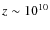 $z\sim10^{10}$