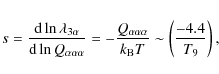 \begin{eqnarray*}s=\frac{{\rm d}\ln\lambda_{3\alpha}}{{\rm d}\ln Q_{\alpha\alpha...
...pha\alpha\alpha}}{k_{\rm B}T}\sim \left(\frac{-4.4}{T_9}\right),
\end{eqnarray*}