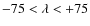 $ -75 < \lambda < +75$