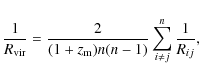 \begin{displaymath}
\frac1{R_{\rm vir}} = \frac2{(1+z_{\rm m})n(n-1)} \sum_{i \ne j}^n\frac1{R_{ij}},
\end{displaymath}