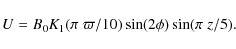 \begin{displaymath}U=B_0 {K}_1(\pi \;\varpi/10)\sin(2\phi) \sin(\pi \; z/5).
\end{displaymath}