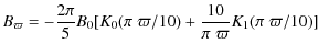 $\displaystyle B_\varpi = -\frac{2\pi}{5} B_0 [{K}_0(\pi \;\varpi/10) + \frac{10}{\pi \; \varpi} {K}_1(\pi \;\varpi/10) ]$