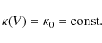 \begin{displaymath}\kappa(V) = \kappa_0 = {\rm const.}
\end{displaymath}