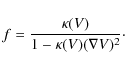 \begin{displaymath}f = \frac{\kappa(V)}{1-\kappa(V) (\nabla V)^2}\cdot
\end{displaymath}
