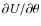 $\partial U/ \partial \theta$