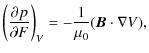 $\displaystyle \left(\frac{\partial p}{\partial F}\right)_V = -\frac{1}{\mu_0}({\vec B} \cdot \nabla V ),$