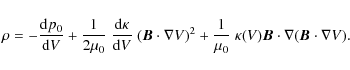 \begin{displaymath}\rho =-\frac{{\rm d} p_0}{{\rm d}V} + \frac{1}{2\mu_0}\; \fra...
...\mu_0}\;\kappa(V) {\vec B}\cdot\nabla ({\vec B}\cdot\nabla V).
\end{displaymath}