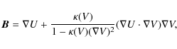 \begin{displaymath}{\vec B} = \nabla U +
\frac{\kappa(V) }{1- \kappa(V) (\nabla V)^2} (\nabla U\cdot\nabla V )\nabla V,
\end{displaymath}