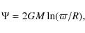 \begin{displaymath}\Psi = 2 G M \ln (\varpi/R),
\end{displaymath}