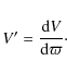 \begin{displaymath}V^\prime = \frac{{\rm d} V}{{\rm d}\varpi}\cdot
\end{displaymath}
