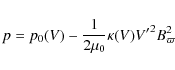 \begin{displaymath}p = p_0(V) - \frac{1}{2\mu_0} \kappa(V) {V^\prime}^2 B_\varpi^2
\end{displaymath}