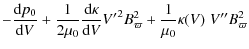 $\displaystyle - \frac{{\rm d} p_0}{{\rm d} V} + \frac{1}{2\mu_0} \frac{{\rm d} ...
...^\prime}^2 B_\varpi^2 +
\frac{1}{\mu_0}\kappa(V) \; V^{\prime\prime} B_\varpi^2$