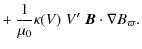 $\displaystyle + ~\frac{1}{\mu_0}\kappa(V)\; V^\prime\; {\vec B}\cdot\nabla B_\varpi.$