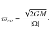 \begin{displaymath}\varpi_{co} = \frac{\sqrt{2GM}}{\vert\Omega\vert}\cdot
\end{displaymath}