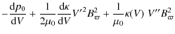 $\displaystyle - \frac{ \mbox{d} p_0}{\mbox{d} V} +\frac{1}{2\mu_0} \frac{\mbox{...
...^\prime}^2 B_\varpi^2 + \frac{1}{\mu_0}\kappa(V) \; V^{\prime\prime} B_\varpi^2$