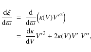 \begin{eqnarray*}\frac{{\rm d} \xi}{{\rm d}\varpi} & = & \frac{{\rm d}}{{\rm d}\...
...x{d} V} {V^\prime}^3 + 2 \kappa(V) V^\prime \; V^{\prime\prime},
\end{eqnarray*}