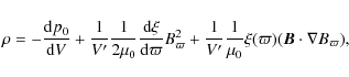 \begin{displaymath}\rho = - \frac{{\rm d} p_0}{{\rm d} V} +
\frac{1}{V^\prime}\...
...ime}\frac{1}{\mu_0} \xi(\varpi)({\vec B}\cdot\nabla B_\varpi),
\end{displaymath}