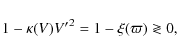 \begin{displaymath}1-\kappa(V) {V^\prime}^2 = 1 -\xi(\varpi) \gtrless 0,
\end{displaymath}