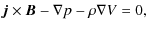 $\displaystyle {\vec j} \times {\vec B} -\nabla p -\rho \nabla V = 0,$