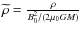 $ \widetilde{\rho}=\frac{\rho}{B_{0}^{2}/(2 \mu_{0} G M)}$