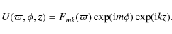 \begin{displaymath}U(\varpi,\phi,z) = F_{mk}(\varpi) \exp(\mbox{i} m \phi) \exp(\mbox{i} k z).
\end{displaymath}
