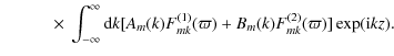 $\displaystyle \qquad\quad \times ~\int_{-\infty}^\infty {\rm d}k [A_m(k) F_{mk}^{(1)}(\varpi) +
B_m(k) F_{mk}^{(2)}(\varpi)] \exp(\mbox{i} k z).$