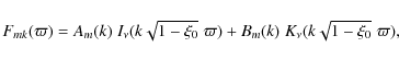 \begin{displaymath}F_{mk}(\varpi) = A_{m}(k) \; I_\nu(k\sqrt{1-\xi_0} \;\varpi) +
B_{m}(k) \; K_\nu(k\sqrt{1-\xi_0} \;\varpi),
\end{displaymath}