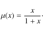 \begin{displaymath}\mu(x) = {x\over 1+x}\cdot
\end{displaymath}