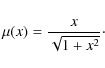 \begin{displaymath}\mu(x) = {x\over \sqrt{1+x^2}}\cdot
\end{displaymath}