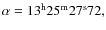 $\alpha = 13^{{\rm h}}25^{{\rm m}}27^{\rm s}72,$