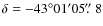 $\delta=-43^\circ 01^\prime 05\hbox{$.\!\!^{\prime\prime}$ }8$