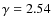$\gamma =2.54$