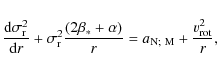 \begin{displaymath}{{\rm d}\sigma_{\rm r}^2 \over {\rm d}r}
+ { \sigma_{\rm r}^2...
...+\alpha)\over r}} = a_{{\rm N;~M}} + {v_{{\rm rot}}^2\over r},
\end{displaymath}