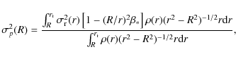 \begin{displaymath}\sigma_p^2(R) = { \int_R^{r_{\rm t}} \sigma_{\rm r}^2(r)
\lef...
...er
\int_R^{r_{\rm t}} \rho(r) (r^2 - R^2)^{-1/2} r {\rm d}r },
\end{displaymath}