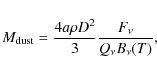 \begin{displaymath}%
M_{\rm dust}=\frac{4a\rho D^2}{3}\frac{F_{\nu}}{Q_{\nu}B_{\nu}(T)},
\end{displaymath}