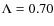 $\Lambda=0.70$