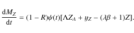 \begin{displaymath}{{\rm d} M_Z \over {\rm d} t} = (1 - R) \psi (t) [\Lambda Z_A + y_Z - (\lambda \beta
+ 1) Z].
\end{displaymath}