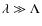 $\lambda \gg \Lambda$