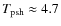 $T_{\rm psh}\approx 4.7$