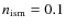 $n_{\rm ism} = 0.1$