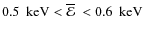 $0.5~ \mbox{ keV} < {\overline{\cal E}}~< 0.6~ \mbox{ keV}$
