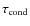 $\tau _{\rm cond}$