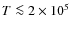 $T \la 2\times 10^5$